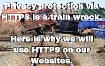 The idea of protecting privacy via HTTPS is a train wreck. Here is why we will switch to it anyway.